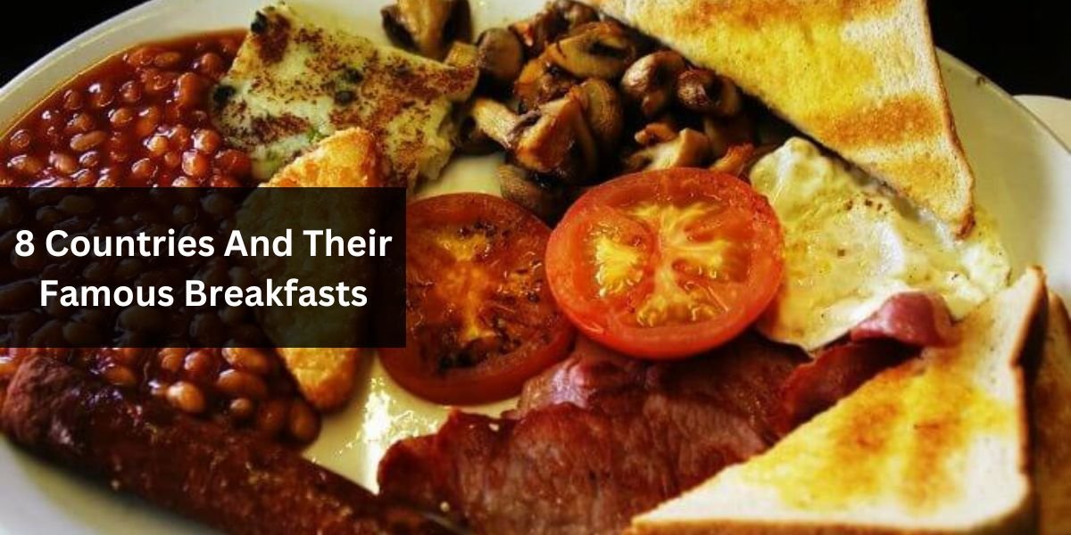 8 Countries And Their Famous Breakfasts