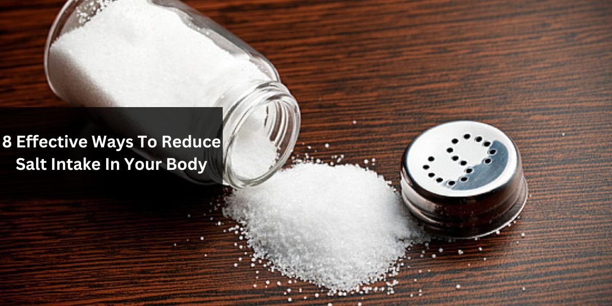 8 Effective Ways To Reduce Salt Intake In Your Body