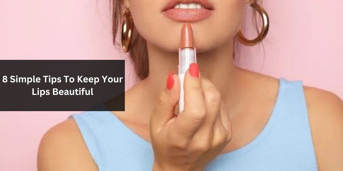 8 Simple Tips To Keep Your Lips Beautiful