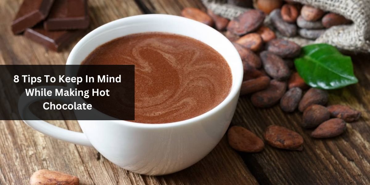 8 Tips To Keep In Mind While Making Hot Chocolate