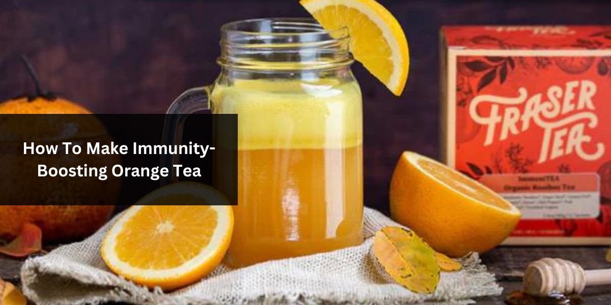 How To Make Immunity-Boosting Orange Tea