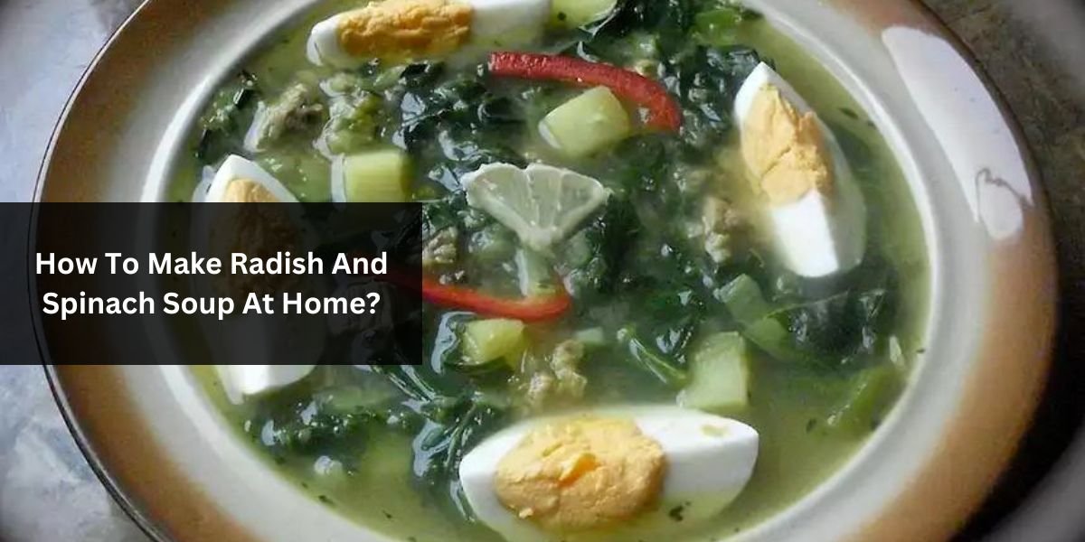 How To Make Radish And Spinach Soup At Home?