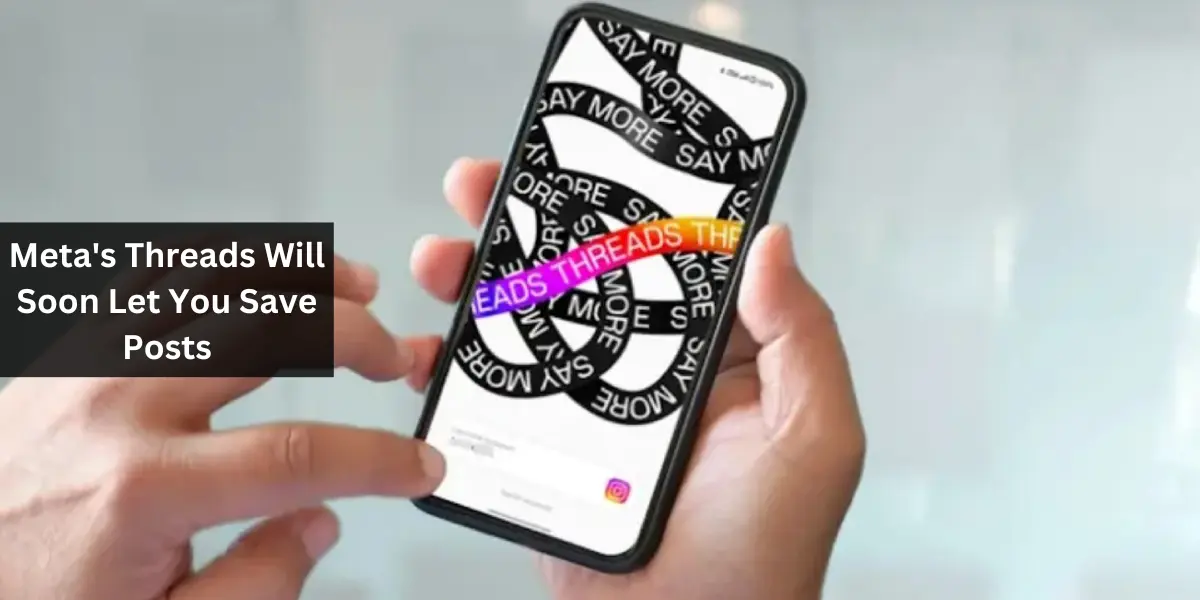 Meta's Threads Will Soon Let You Save Posts