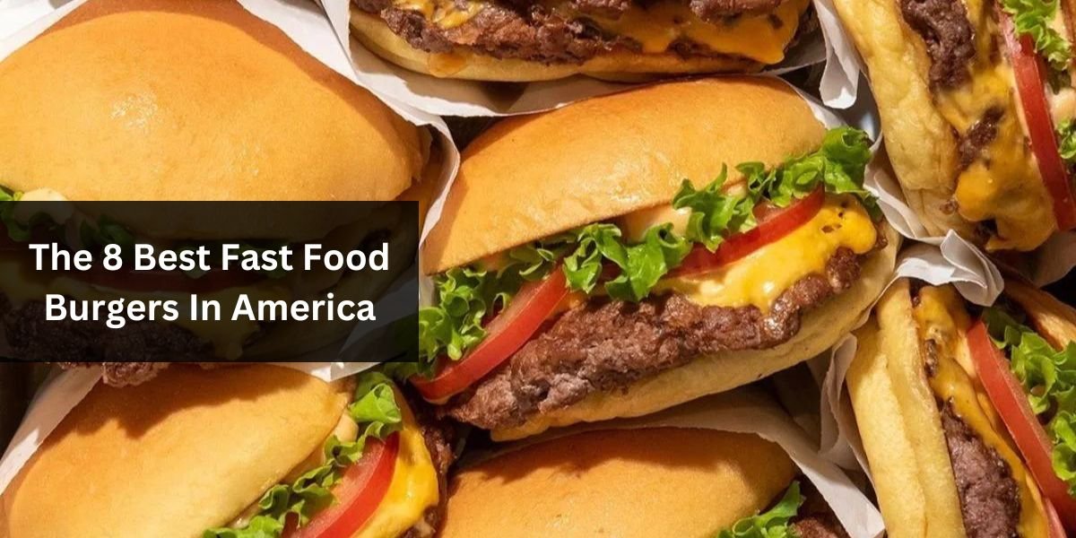 The 8 Best Fast Food Burgers In America